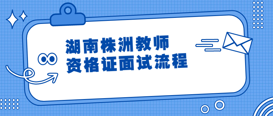 湖南株洲教师资格证面试流程