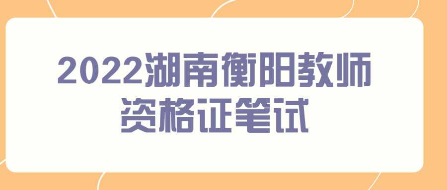 2022湖南衡阳教师资格证笔试